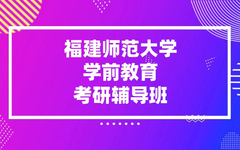 福建师范大学学前教育考研辅导班