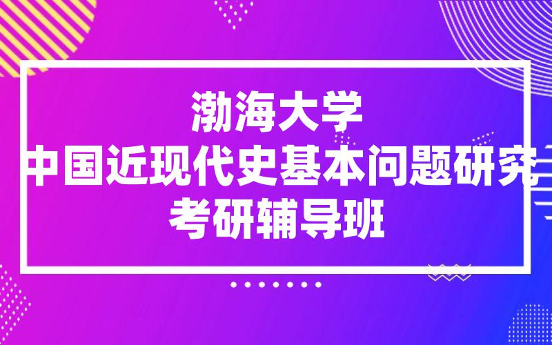 渤海大学中国近现代史基本问题研究考研辅导班