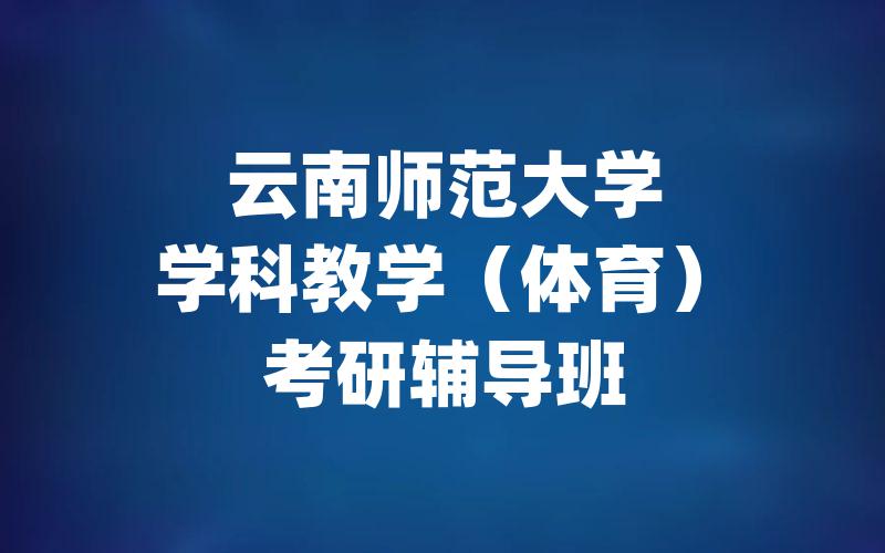 云南师范大学学科教学（体育）考研辅导班