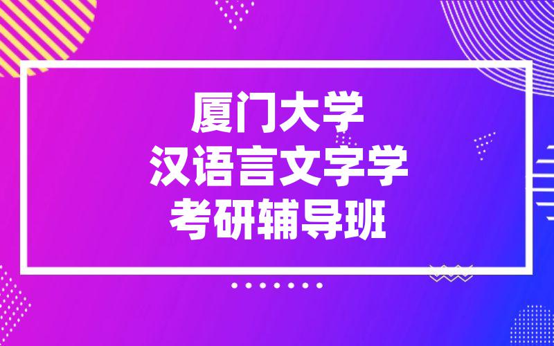 厦门大学汉语言文字学考研辅导班