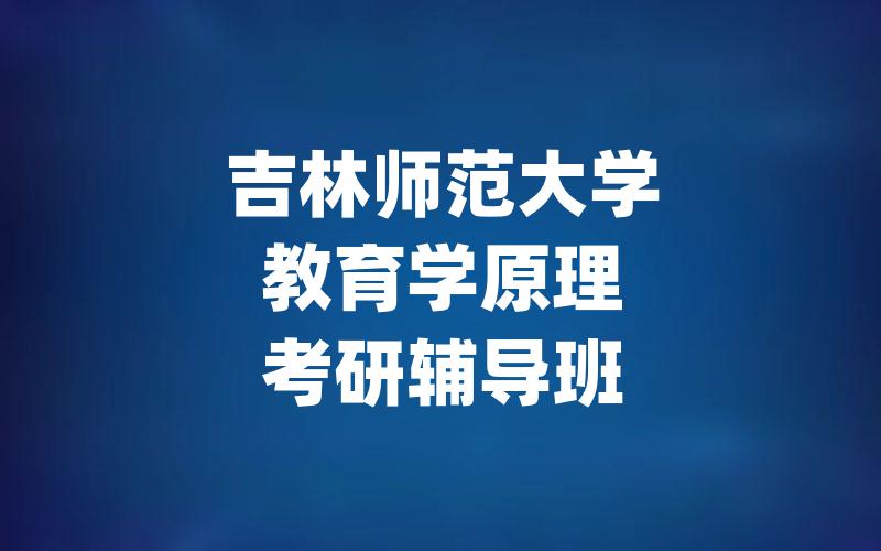 吉林师范大学教育学原理考研辅导班