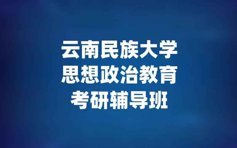 云南民族大学思想政治教育考研辅导班