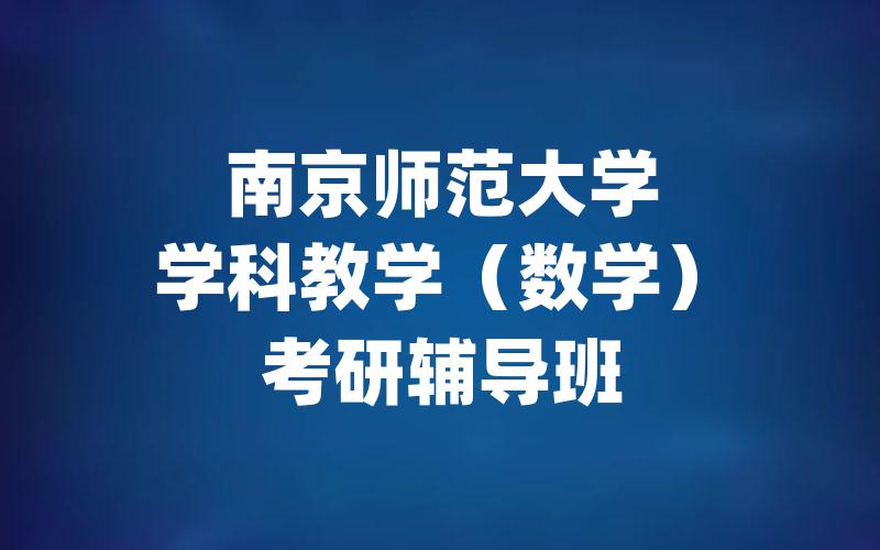 南京师范大学学科教学（数学）考研辅导班