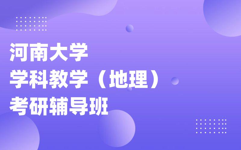 河南大学学科教学（地理）考研辅导班