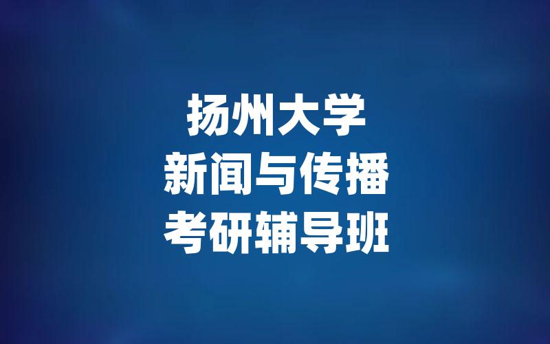 扬州大学新闻与传播考研辅导班