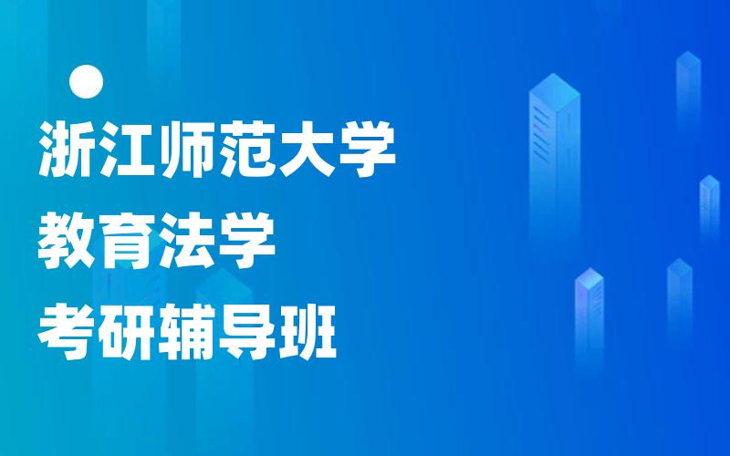 浙江师范大学教育法学考研辅导班