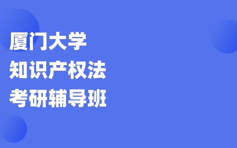 厦门大学知识产权法考研辅导班