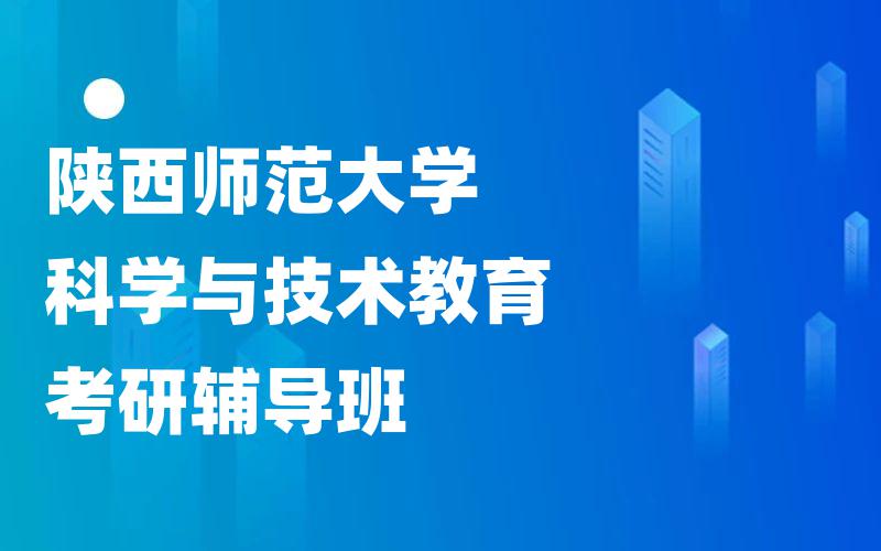 陕西师范大学科学与技术教育考研辅导班