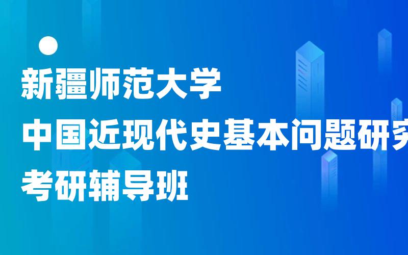 新疆师范大学中国近现代史基本问题研究考研辅导班