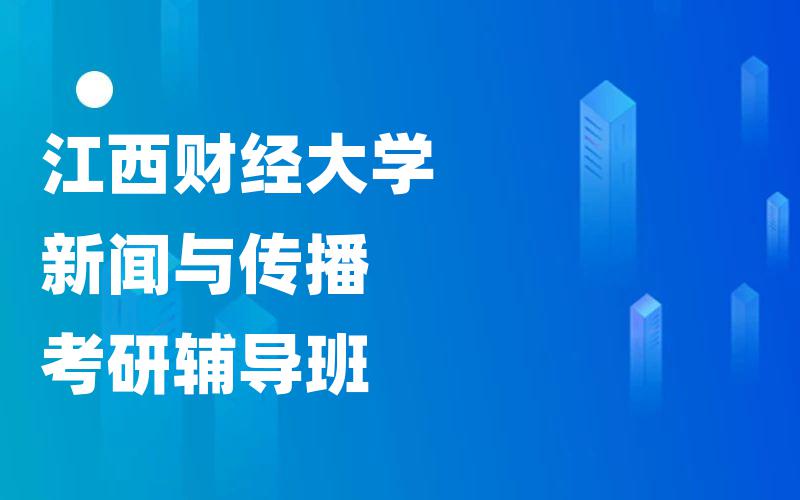 江西财经大学新闻与传播考研辅导班