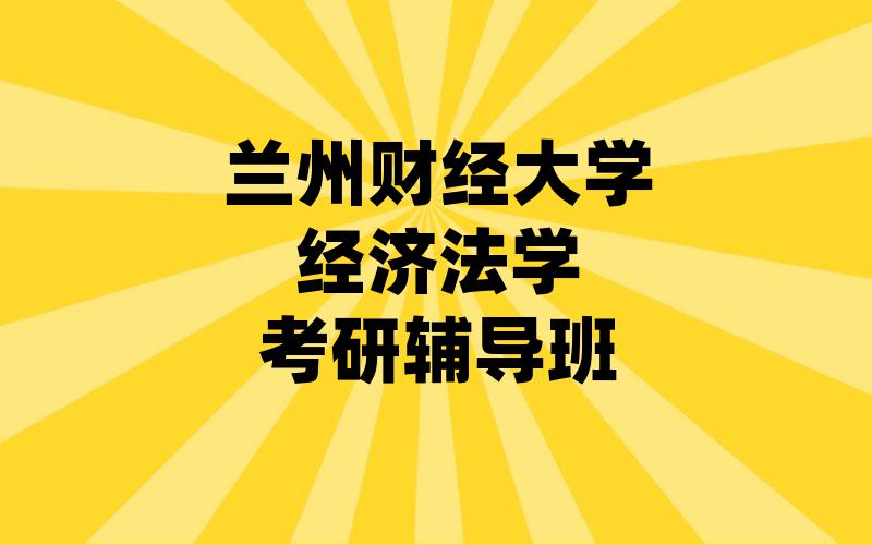 兰州财经大学经济法学考研辅导班