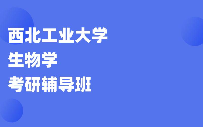 西北工业大学生物学考研辅导班