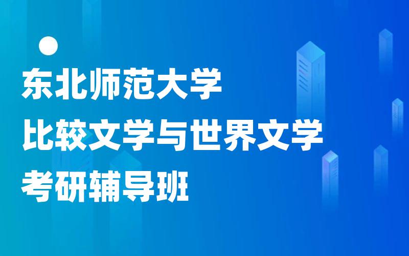 东北师范大学比较文学与世界文学考研辅导班