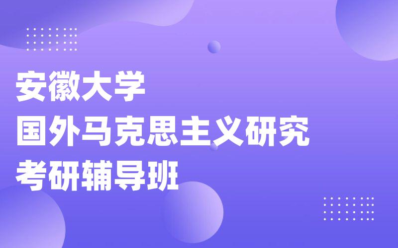 安徽大学国外马克思主义研究考研辅导班