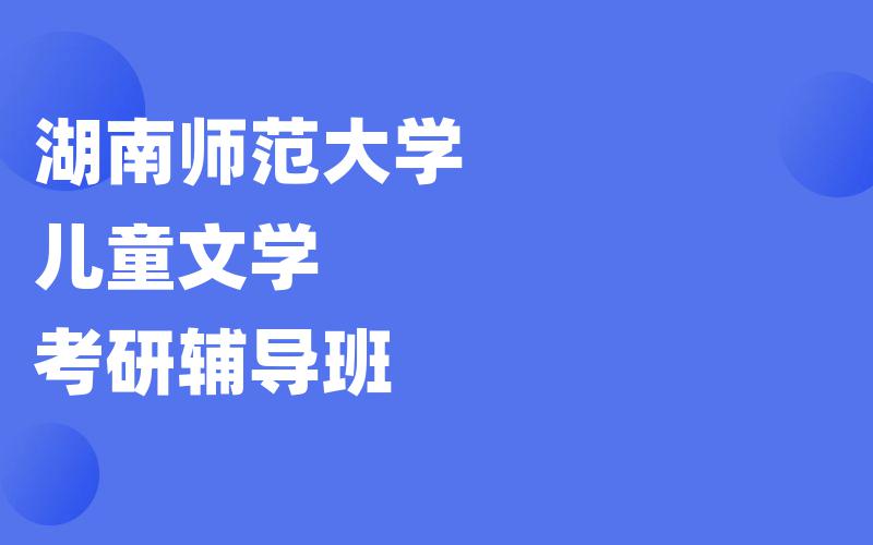 湖南师范大学儿童文学考研辅导班