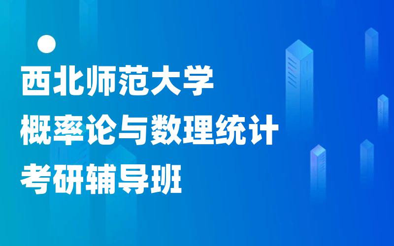 西北师范大学概率论与数理统计考研辅导班