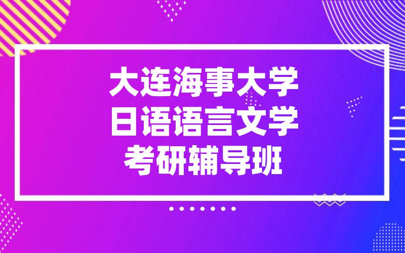 大连海事大学日语语言文学考研辅导班