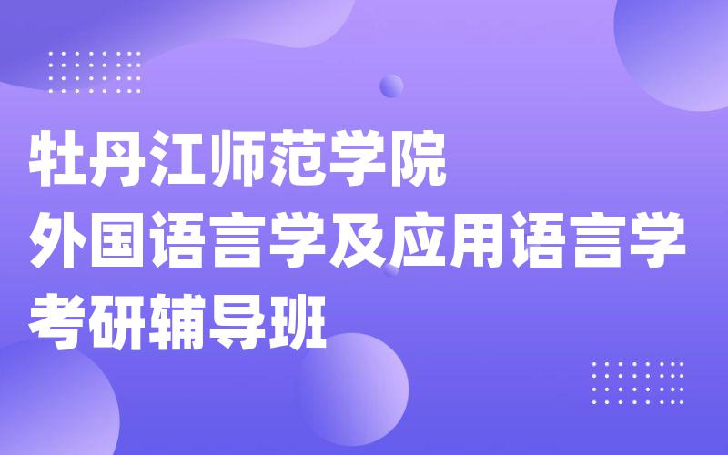 牡丹江师范学院外国语言学及应用语言学考研辅导班