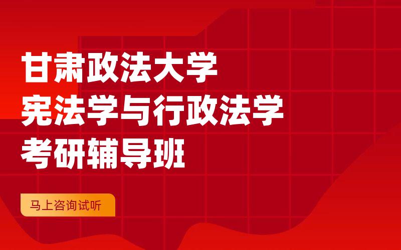 甘肃政法大学宪法学与行政法学考研辅导班