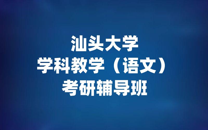 汕头大学学科教学（语文）考研辅导班