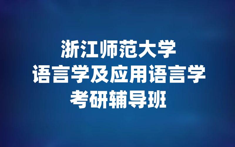 浙江师范大学语言学及应用语言学考研辅导班