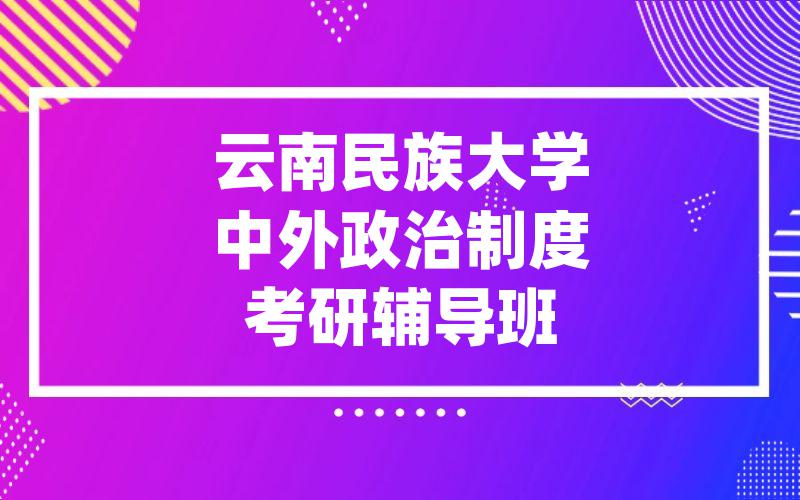 云南民族大学中外政治制度考研辅导班