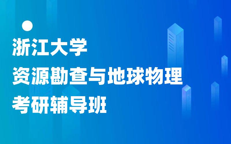 浙江大学资源勘查与地球物理考研辅导班