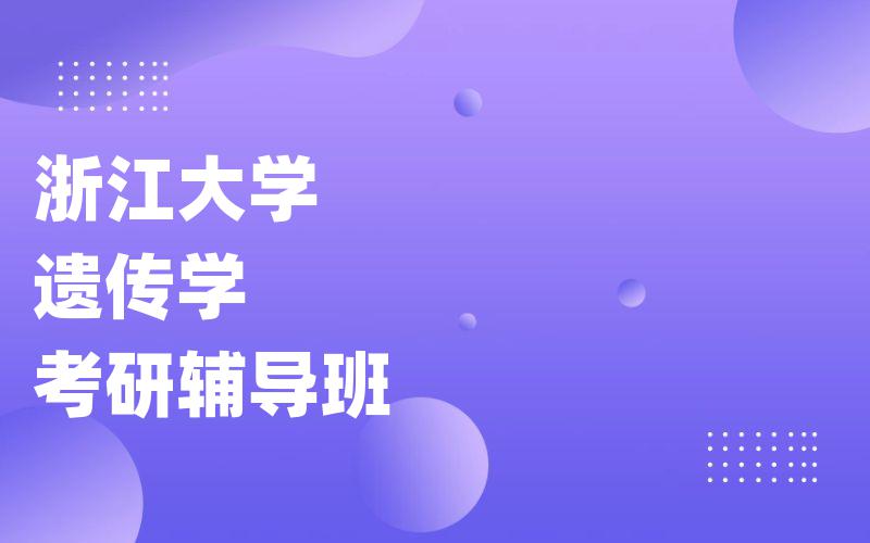 浙江大学遗传学考研辅导班