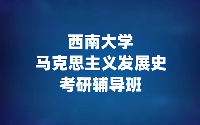 西南大学马克思主义发展史考研辅导班