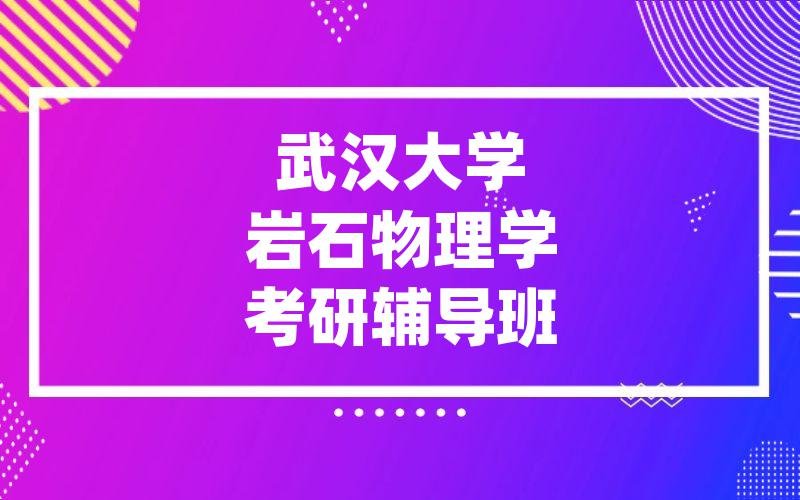 武汉大学岩石物理学考研辅导班