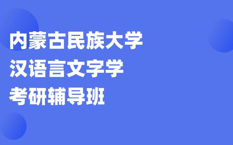 内蒙古民族大学汉语言文字学考研辅导班