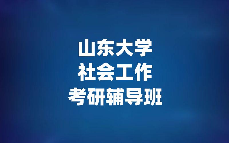 山东大学社会工作考研辅导班