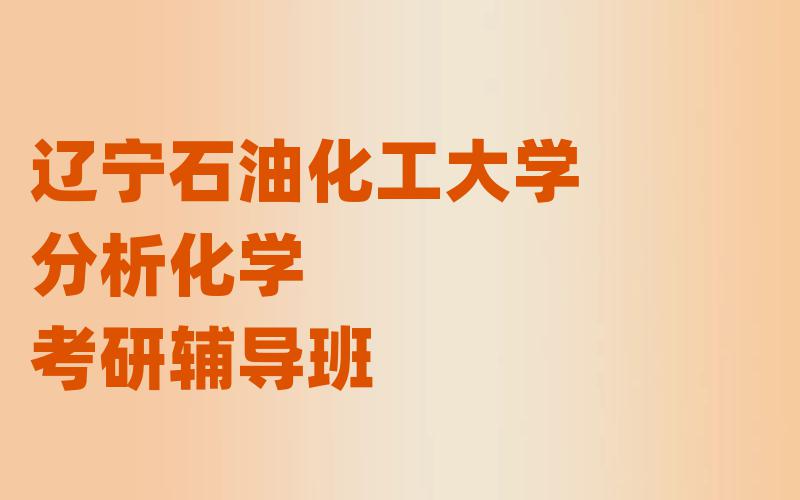 辽宁石油化工大学分析化学考研辅导班