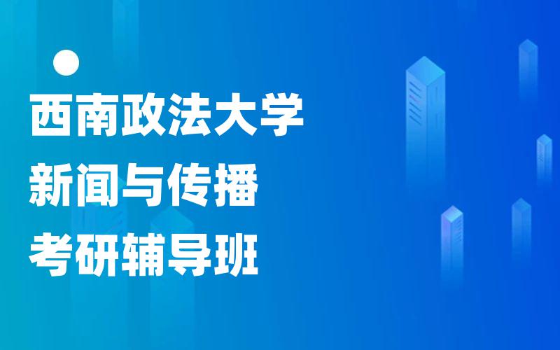 西南政法大学新闻与传播考研辅导班