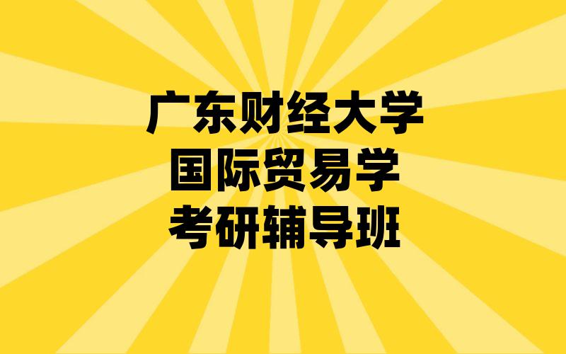 广东财经大学国际贸易学考研辅导班