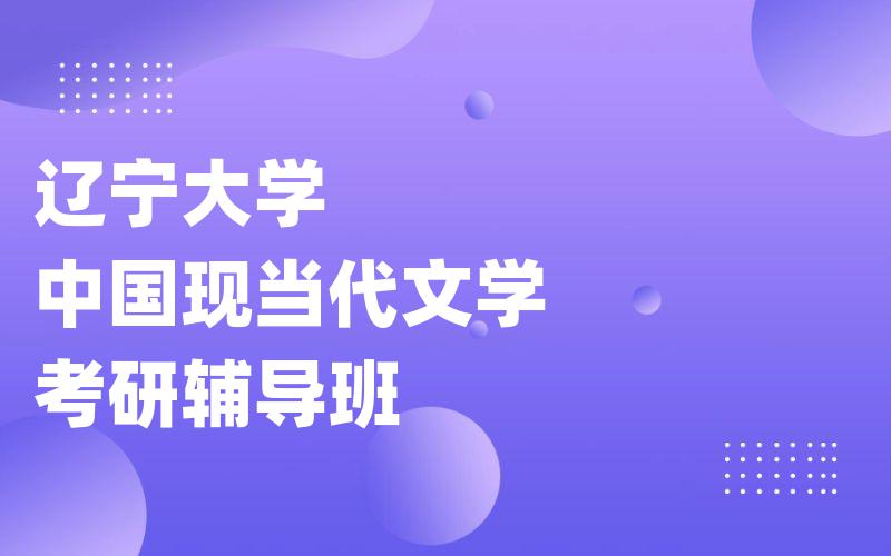 辽宁大学中国现当代文学考研辅导班