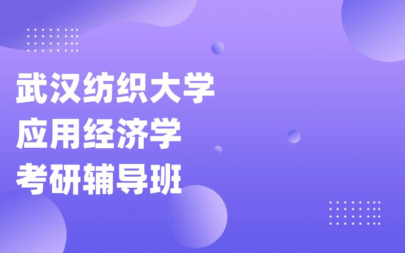 武汉纺织大学应用经济学考研辅导班