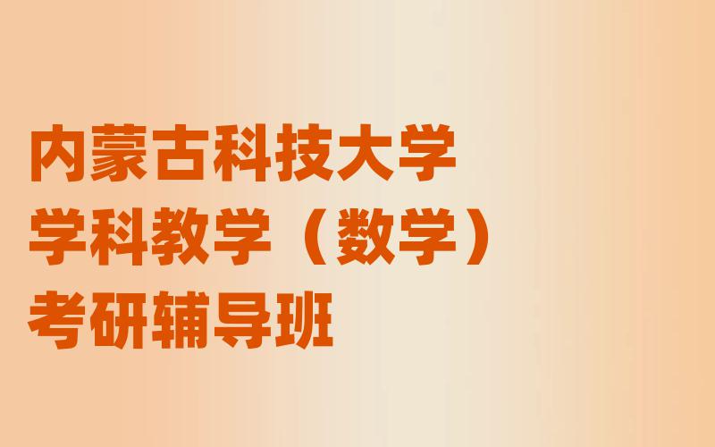 内蒙古科技大学学科教学（数学）考研辅导班