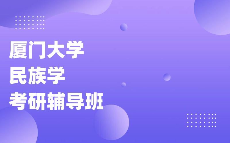 厦门大学民族学考研辅导班