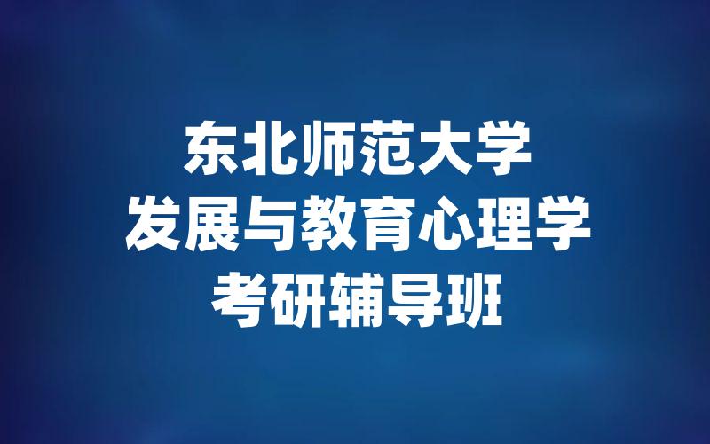 东北师范大学发展与教育心理学考研辅导班