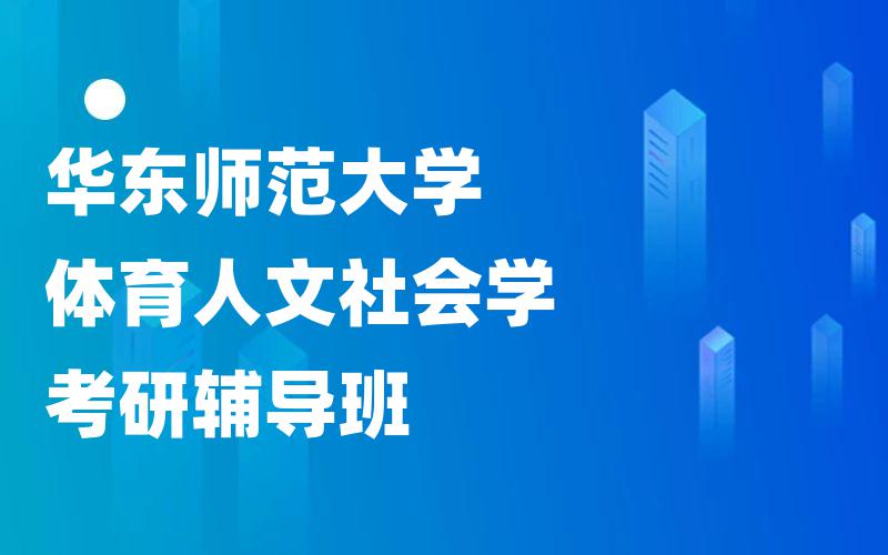 华东师范大学体育人文社会学考研辅导班