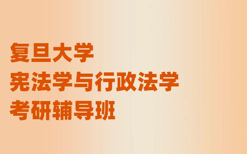 复旦大学宪法学与行政法学考研辅导班