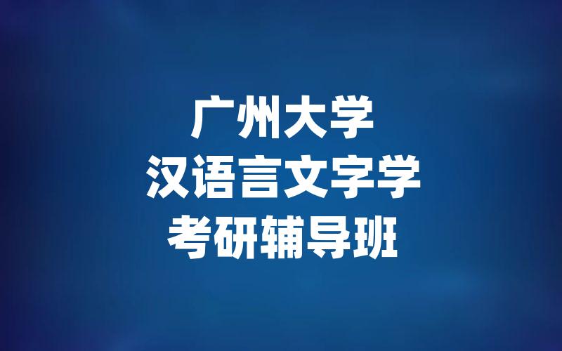 广州大学汉语言文字学考研辅导班