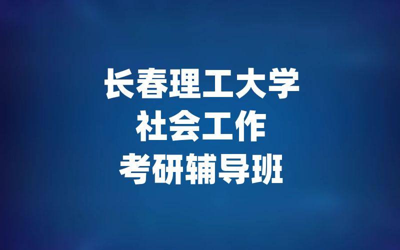 长春理工大学社会工作考研辅导班