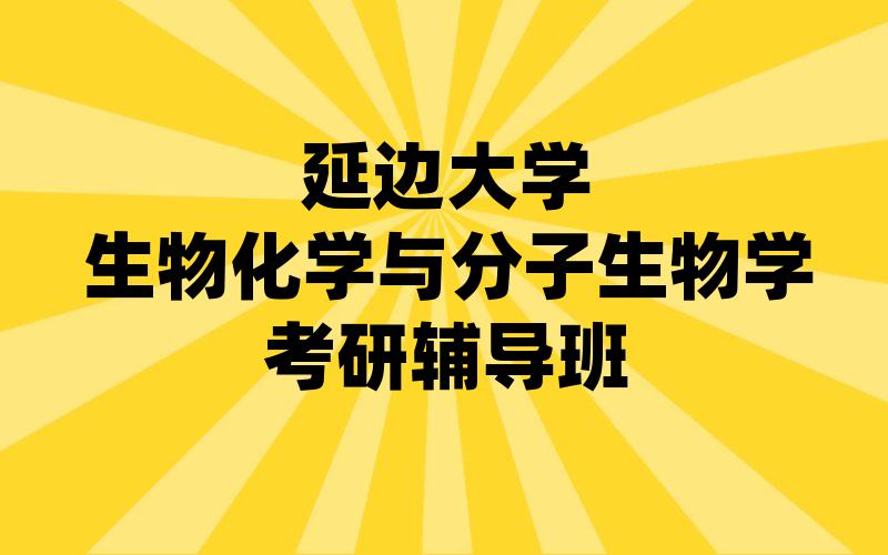 延边大学生物化学与分子生物学考研辅导班