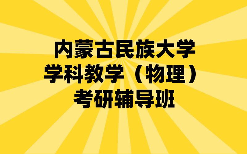 内蒙古民族大学学科教学（物理）考研辅导班