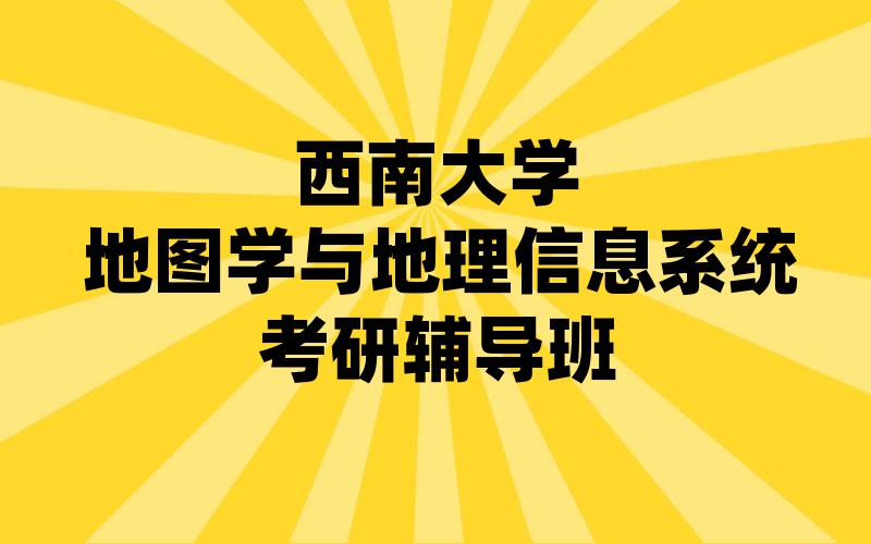 西南大学地图学与地理信息系统考研辅导班