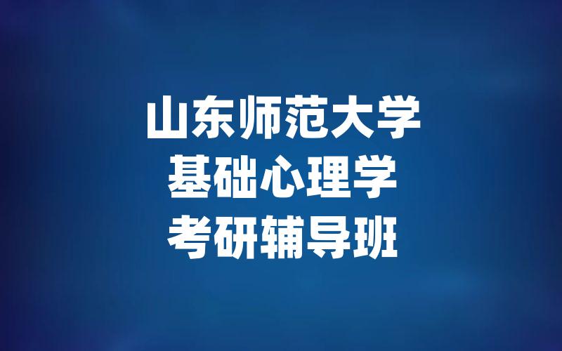 山东师范大学基础心理学考研辅导班