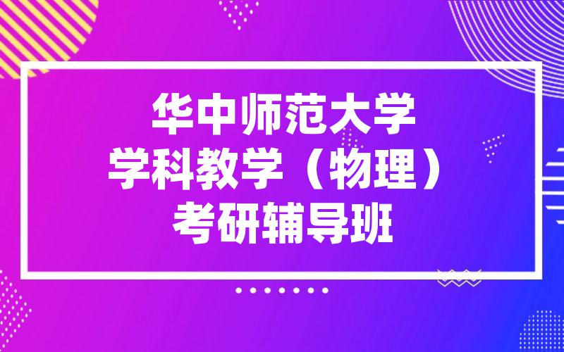 华中师范大学学科教学（物理）考研辅导班