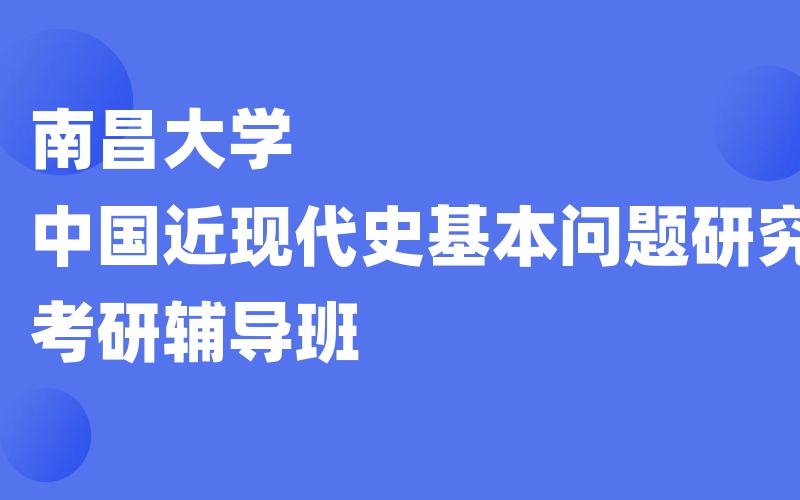 南昌大学中国近现代史基本问题研究考研辅导班